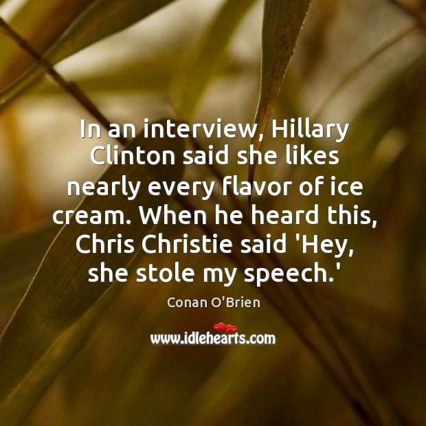 In an interview, Hillary Clinton said she likes nearly every flavor of Conan O’Brien Picture Quote