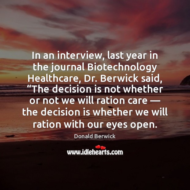 In an interview, last year in the journal Biotechnology Healthcare, Dr. Berwick Donald Berwick Picture Quote