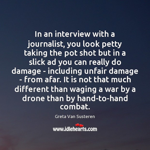 In an interview with a journalist, you look petty taking the pot Greta Van Susteren Picture Quote