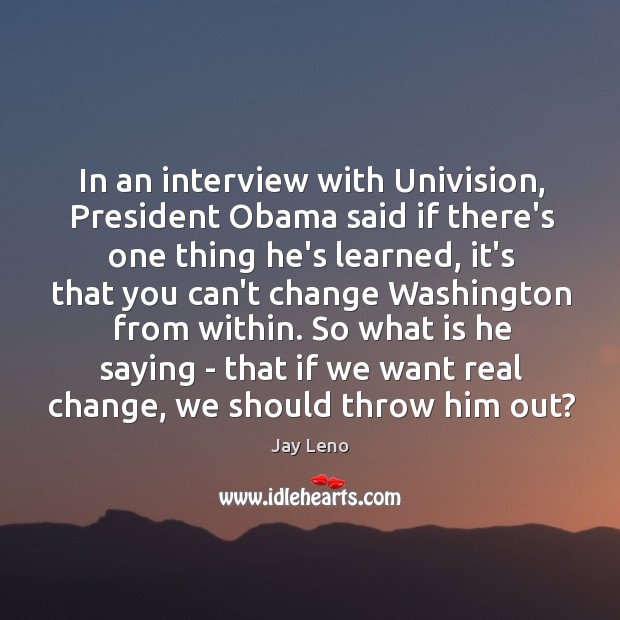 In an interview with Univision, President Obama said if there’s one thing Jay Leno Picture Quote