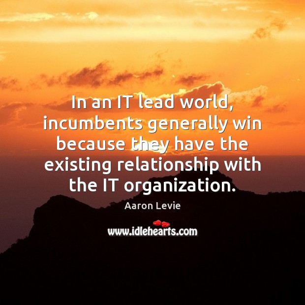 In an IT lead world, incumbents generally win because they have the Image