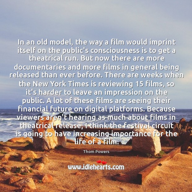 In an old model, the way a film would imprint itself on Thom Powers Picture Quote