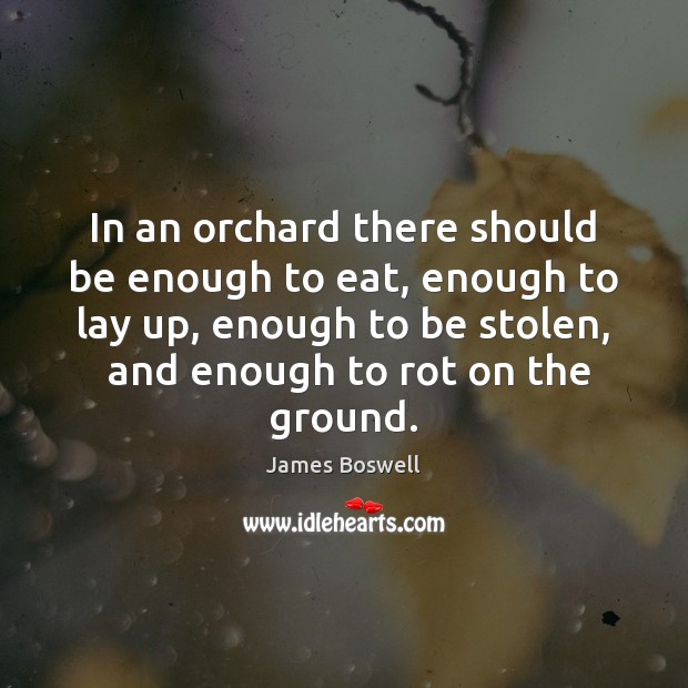 In an orchard there should be enough to eat, enough to lay James Boswell Picture Quote