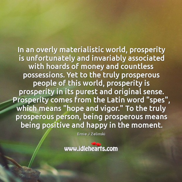 In an overly materialistic world, prosperity is unfortunately and invariably associated with Ernie J Zelinski Picture Quote
