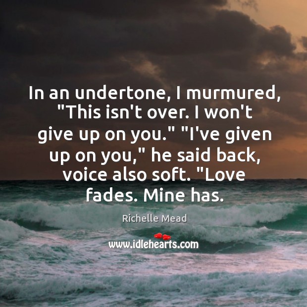 In an undertone, I murmured, “This isn’t over. I won’t give up Richelle Mead Picture Quote