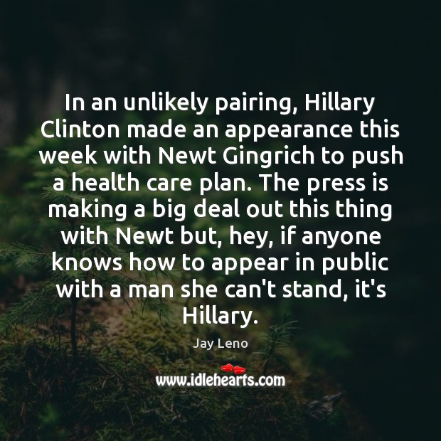 In an unlikely pairing, Hillary Clinton made an appearance this week with Jay Leno Picture Quote