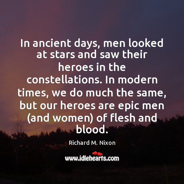 In ancient days, men looked at stars and saw their heroes in Richard M. Nixon Picture Quote