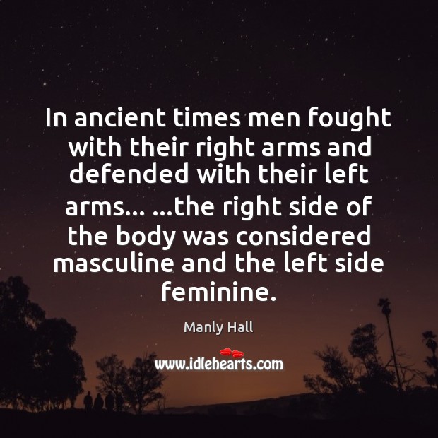 In ancient times men fought with their right arms and defended with Manly Hall Picture Quote