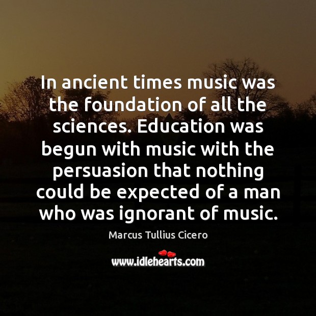 In ancient times music was the foundation of all the sciences. Education Image