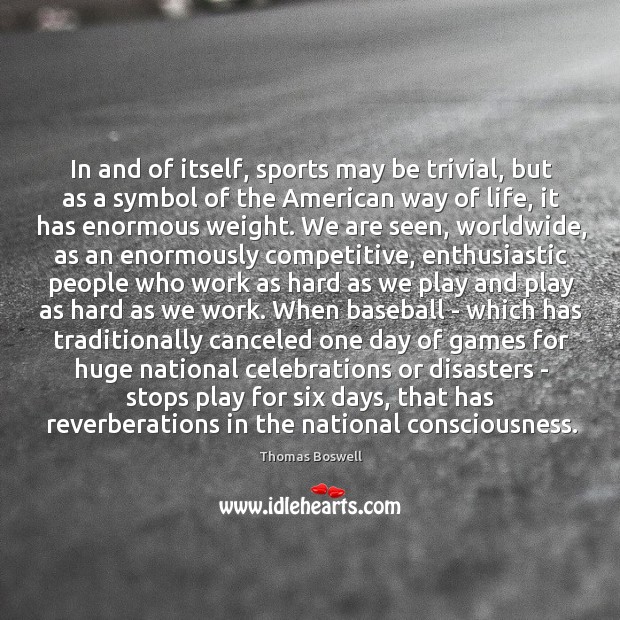In and of itself, sports may be trivial, but as a symbol Thomas Boswell Picture Quote