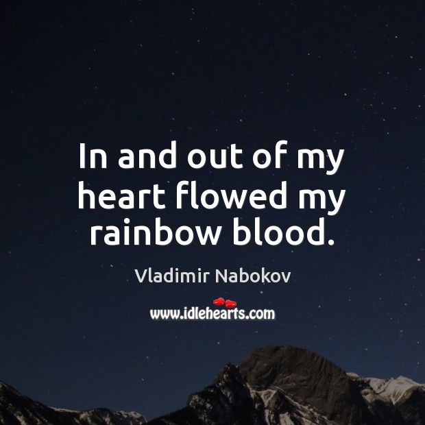 In and out of my heart flowed my rainbow blood. Vladimir Nabokov Picture Quote