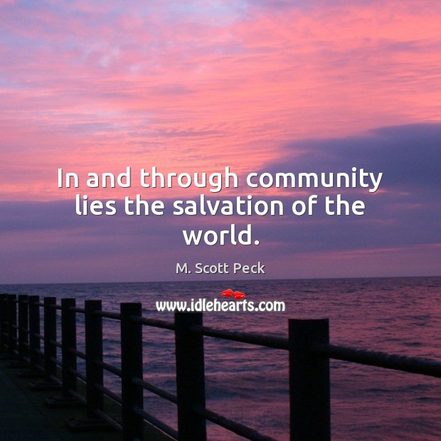 In and through community lies the salvation of the world. M. Scott Peck Picture Quote