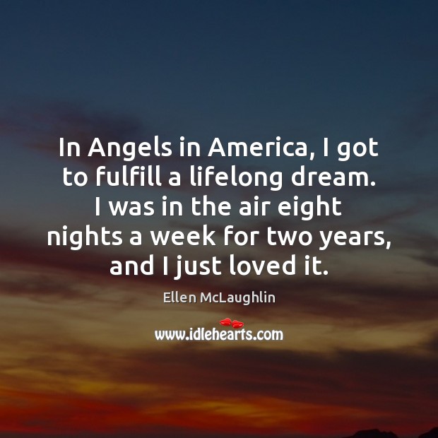 In Angels in America, I got to fulfill a lifelong dream. I Ellen McLaughlin Picture Quote