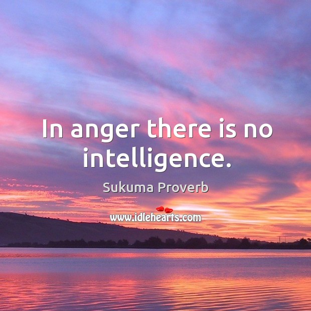 In anger there is no intelligence. Sukuma Proverbs Image