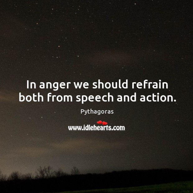 In anger we should refrain both from speech and action. Pythagoras Picture Quote