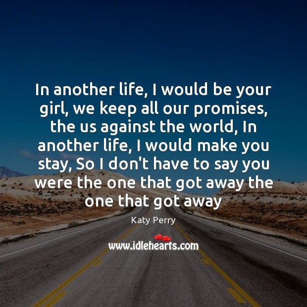 In another life, I would be your girl, we keep all our Katy Perry Picture Quote