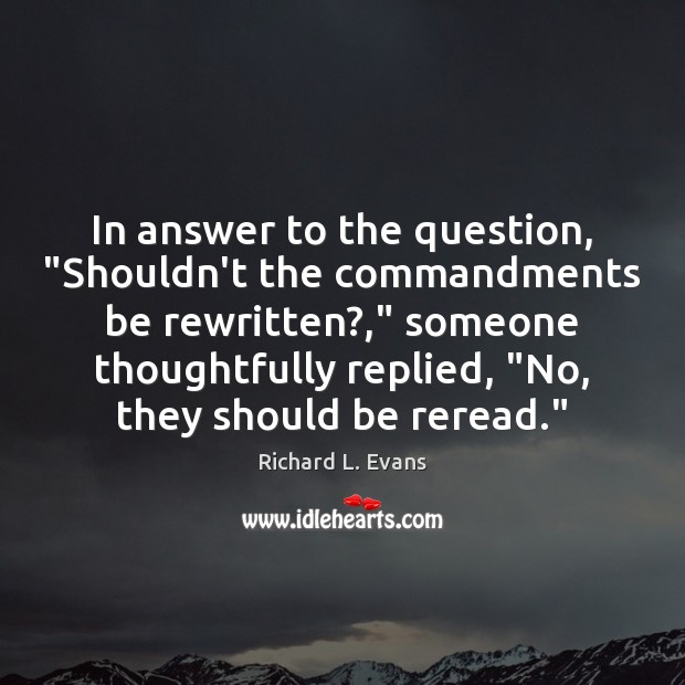 In answer to the question, “Shouldn’t the commandments be rewritten?,” someone thoughtfully Richard L. Evans Picture Quote