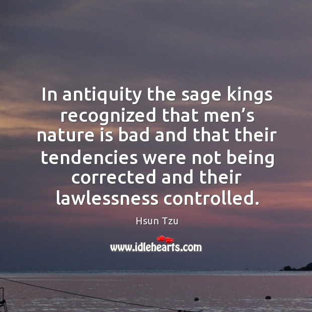 In antiquity the sage kings recognized that men’s nature is bad Hsun Tzu Picture Quote