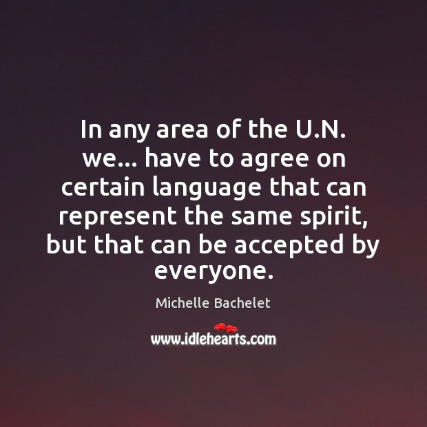 In any area of the U.N. we… have to agree on Michelle Bachelet Picture Quote
