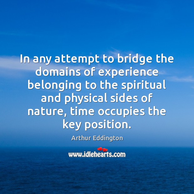 In any attempt to bridge the domains of experience belonging to the Arthur Eddington Picture Quote