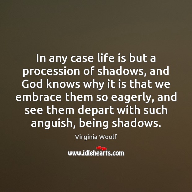 In any case life is but a procession of shadows, and God Image