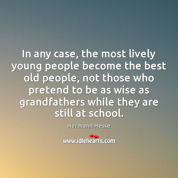 In any case, the most lively young people become the best old Hermann Hesse Picture Quote