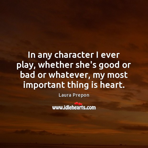 In any character I ever play, whether she’s good or bad or Laura Prepon Picture Quote