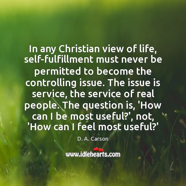 In any Christian view of life, self-fulfillment must never be permitted to Image