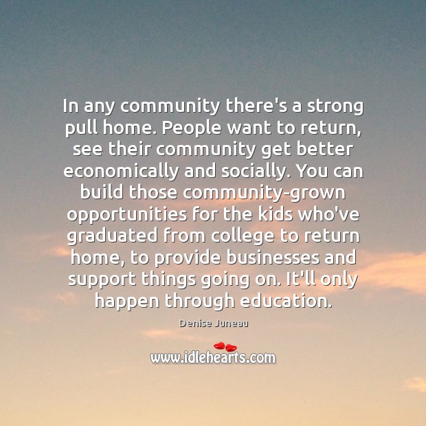 In any community there’s a strong pull home. People want to return, Denise Juneau Picture Quote