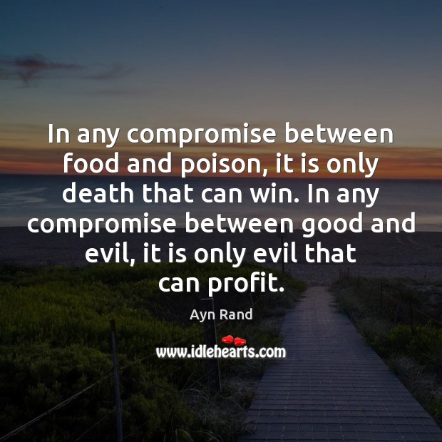 In any compromise between food and poison, it is only death that Ayn Rand Picture Quote