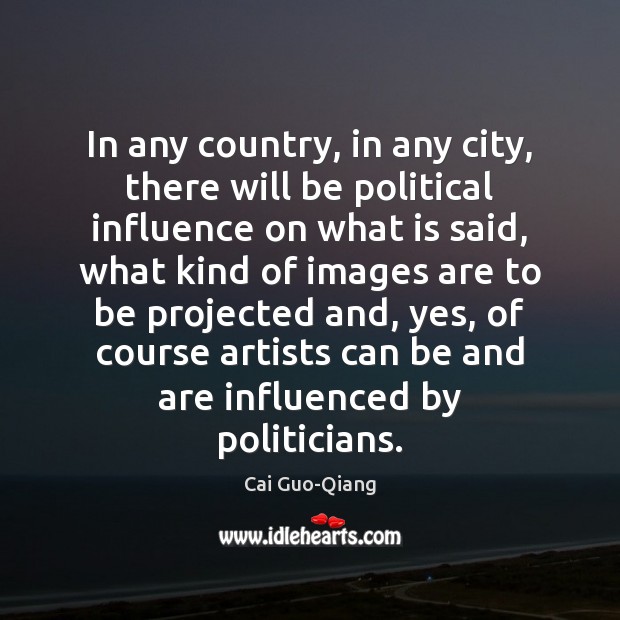 In any country, in any city, there will be political influence on Image