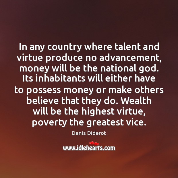 In any country where talent and virtue produce no advancement, money will Denis Diderot Picture Quote