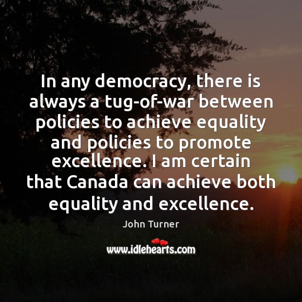 In any democracy, there is always a tug-of-war between policies to achieve John Turner Picture Quote