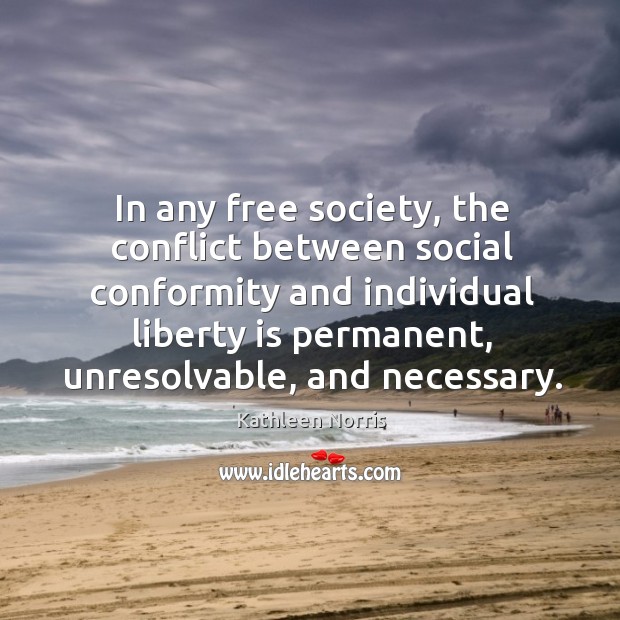 In any free society, the conflict between social conformity and individual liberty is permanent Image