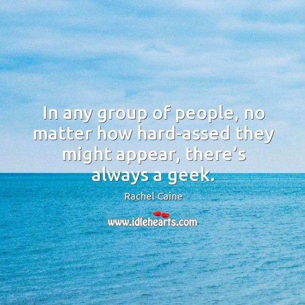 In any group of people, no matter how hard-assed they might appear, Rachel Caine Picture Quote