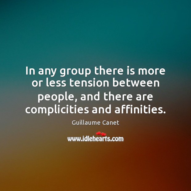 In any group there is more or less tension between people, and 