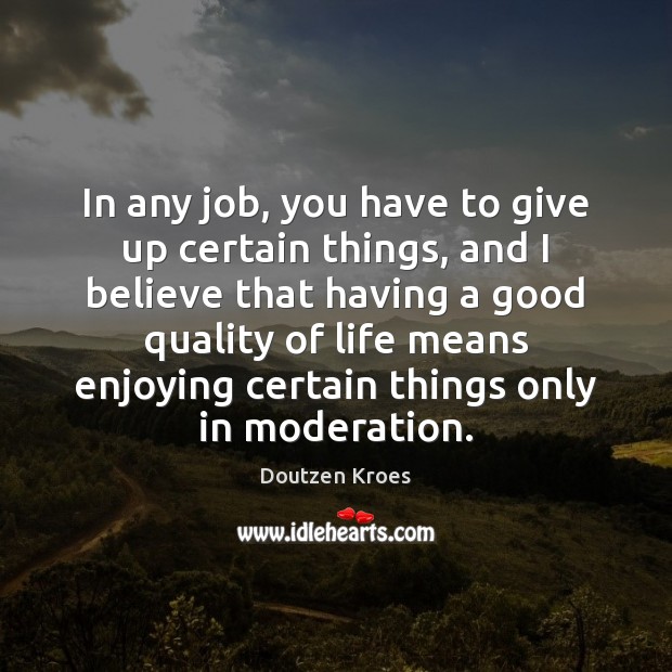 In any job, you have to give up certain things, and I Doutzen Kroes Picture Quote