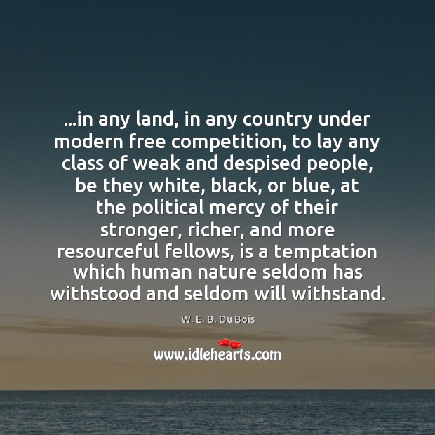 …in any land, in any country under modern free competition, to lay W. E. B. Du Bois Picture Quote