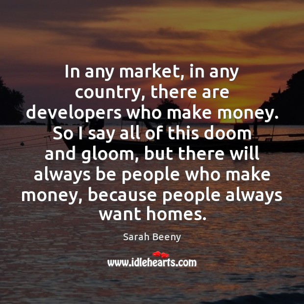In any market, in any country, there are developers who make money. Sarah Beeny Picture Quote