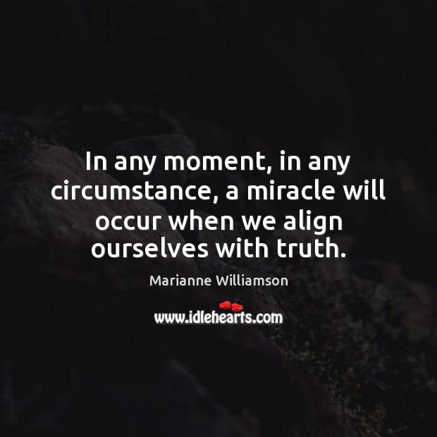 In any moment, in any circumstance, a miracle will occur when we Marianne Williamson Picture Quote