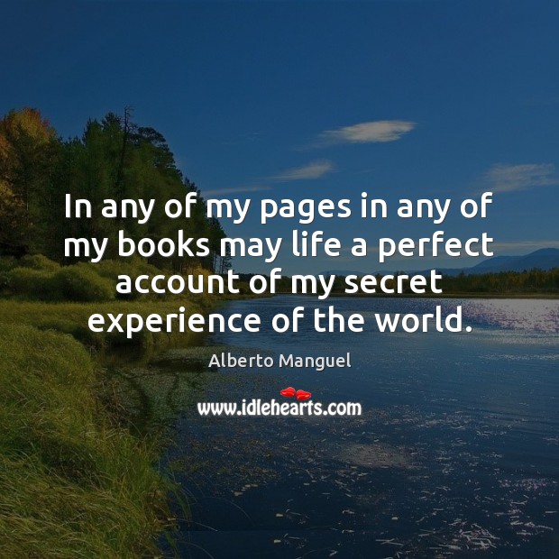 In any of my pages in any of my books may life Alberto Manguel Picture Quote