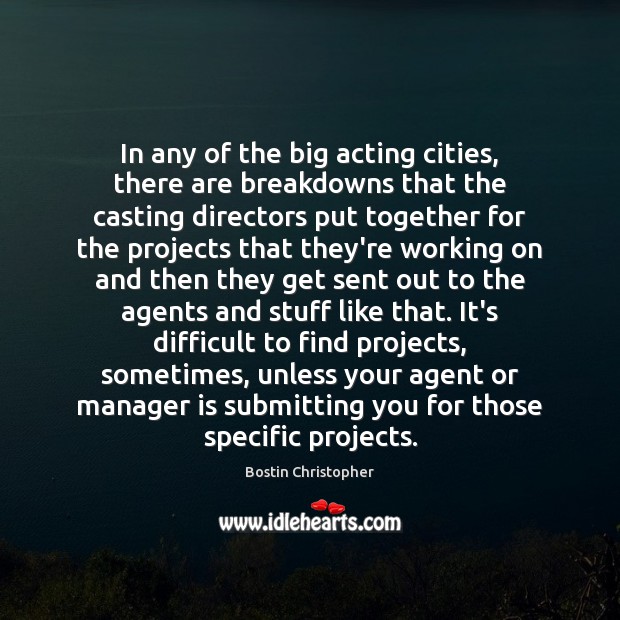 In any of the big acting cities, there are breakdowns that the Bostin Christopher Picture Quote