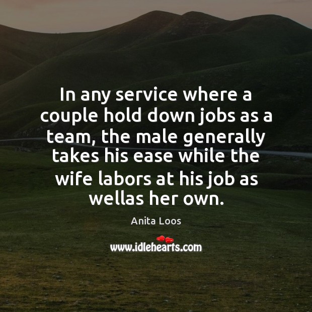 In any service where a couple hold down jobs as a team, Anita Loos Picture Quote