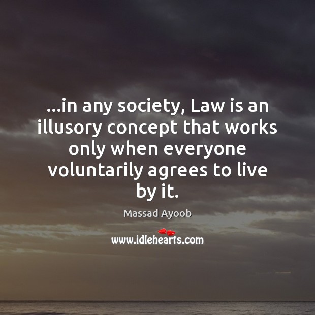 …in any society, Law is an illusory concept that works only when Massad Ayoob Picture Quote