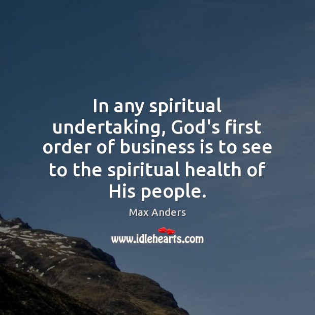In any spiritual undertaking, God’s first order of business is to see Max Anders Picture Quote
