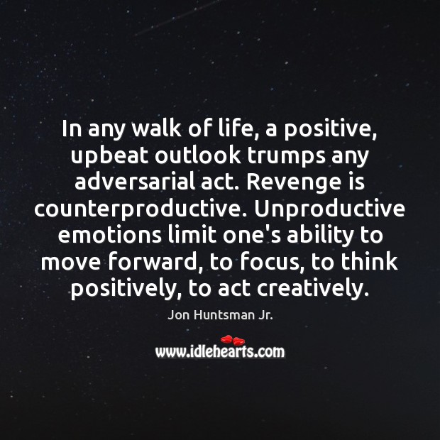 In any walk of life, a positive, upbeat outlook trumps any adversarial Jon Huntsman Jr. Picture Quote