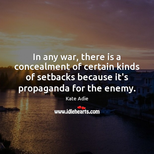 In any war, there is a concealment of certain kinds of setbacks Enemy Quotes Image
