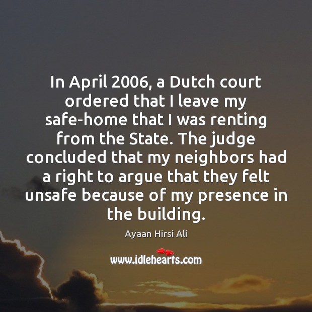 In April 2006, a Dutch court ordered that I leave my safe-home that Ayaan Hirsi Ali Picture Quote