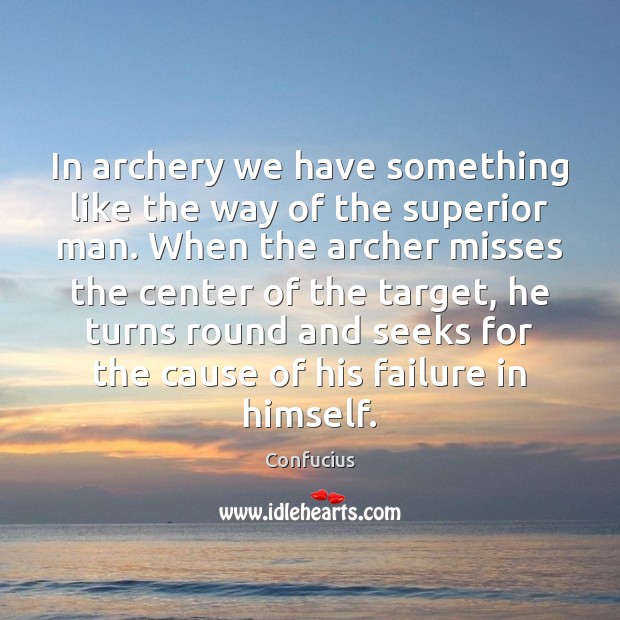 In archery we have something like the way of the superior man. Confucius Picture Quote