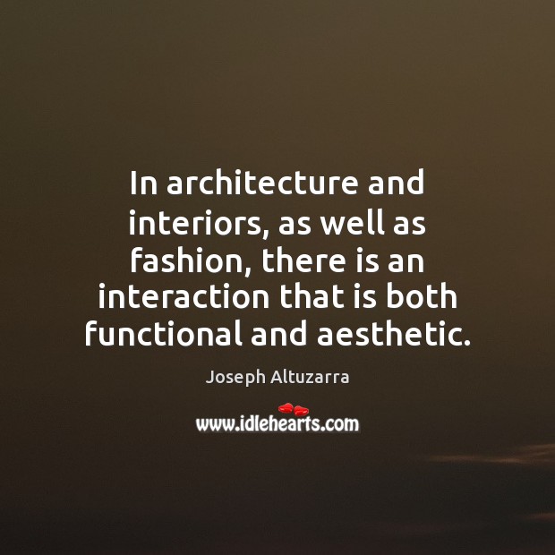 In architecture and interiors, as well as fashion, there is an interaction Joseph Altuzarra Picture Quote